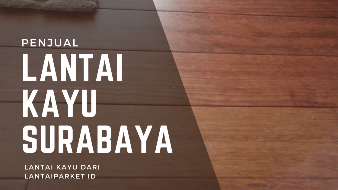Penjual Lantai Kayu Surabaya Langsung Dari Pabrik 2 Lantai kayu Surabaya